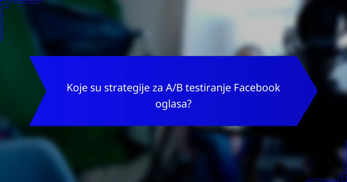 Kako optimizovati A/B testiranje Facebook oglasa?