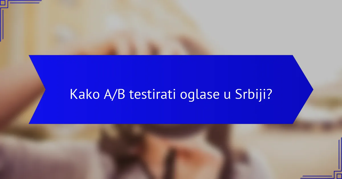 Kako A/B testirati oglase u Srbiji?