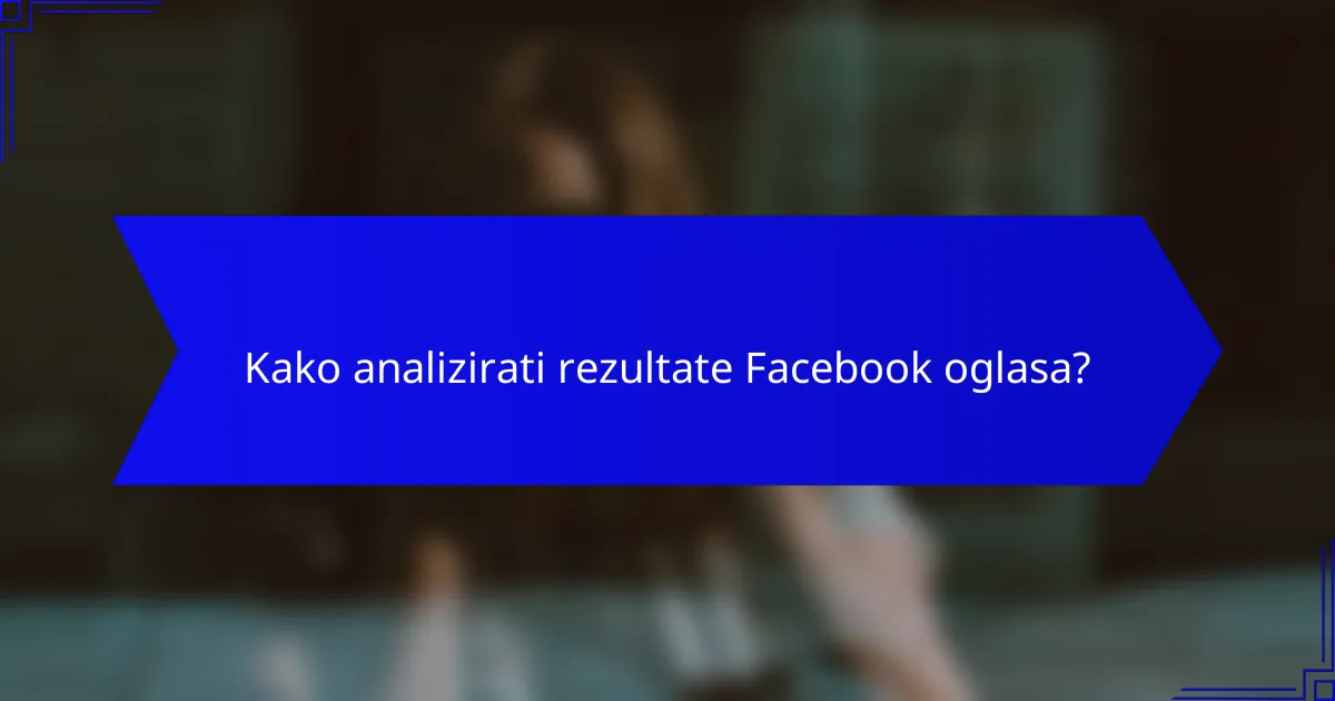 Kako analizirati rezultate Facebook oglasa?