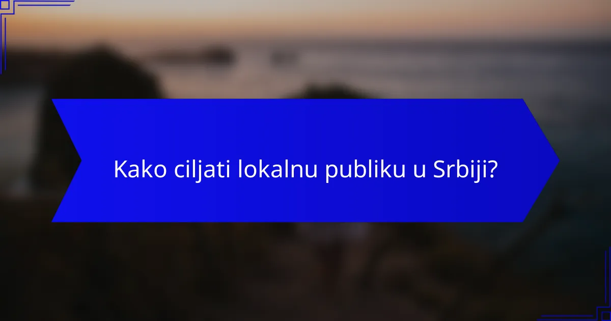 Kako ciljati lokalnu publiku u Srbiji?