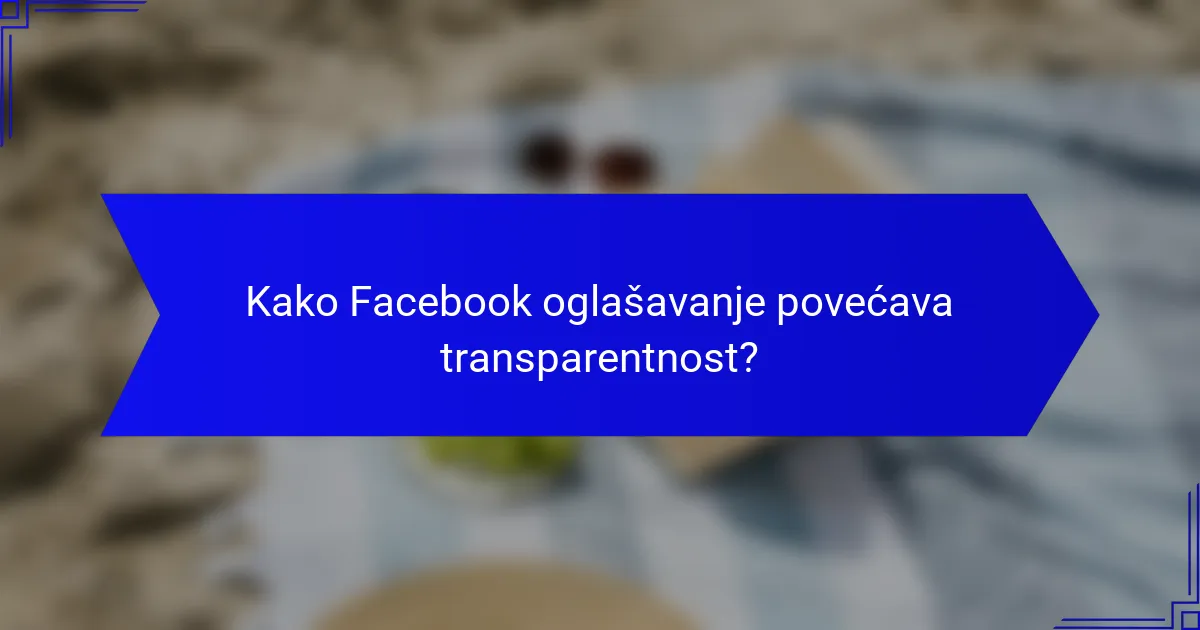 Kako Facebook oglašavanje povećava transparentnost?