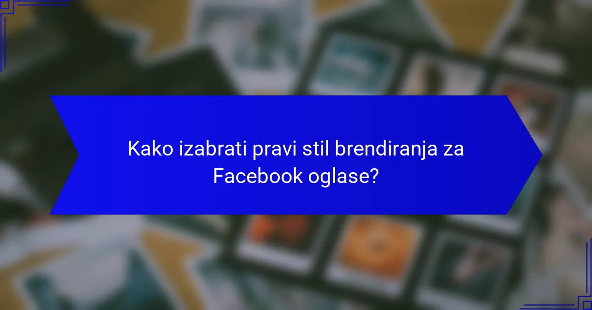 Kako izabrati pravi stil brendiranja za Facebook oglase?