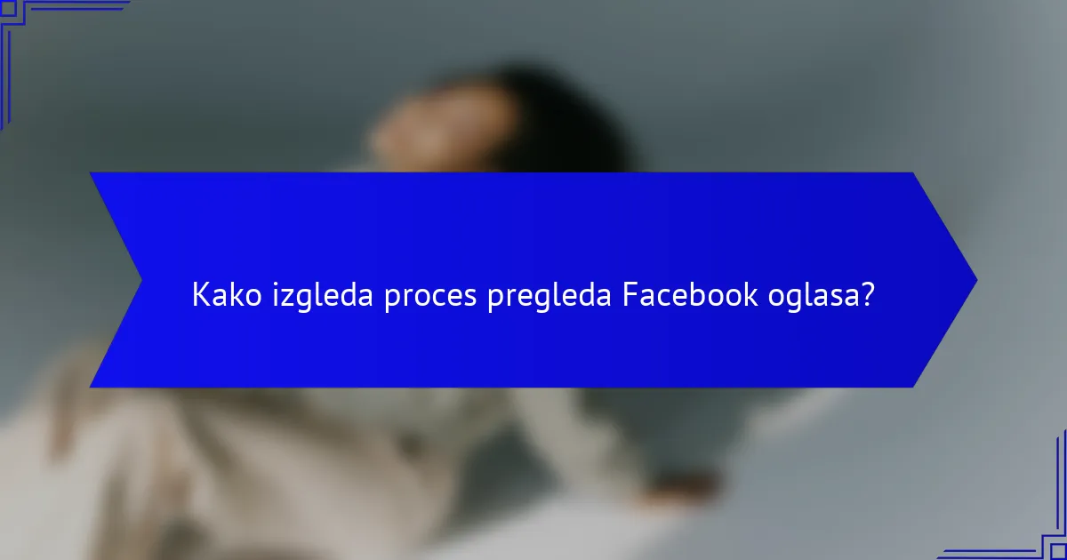 Kako izgleda proces pregleda Facebook oglasa?