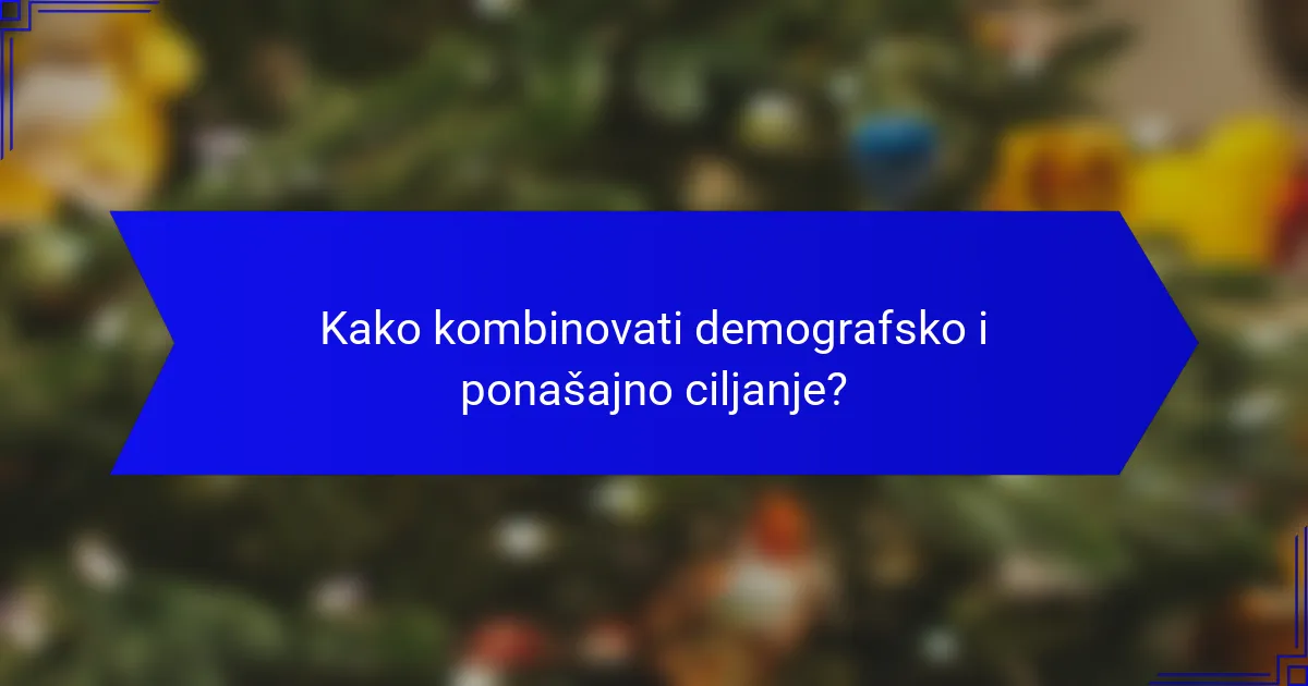 Kako kombinovati demografsko i ponašajno ciljanje?