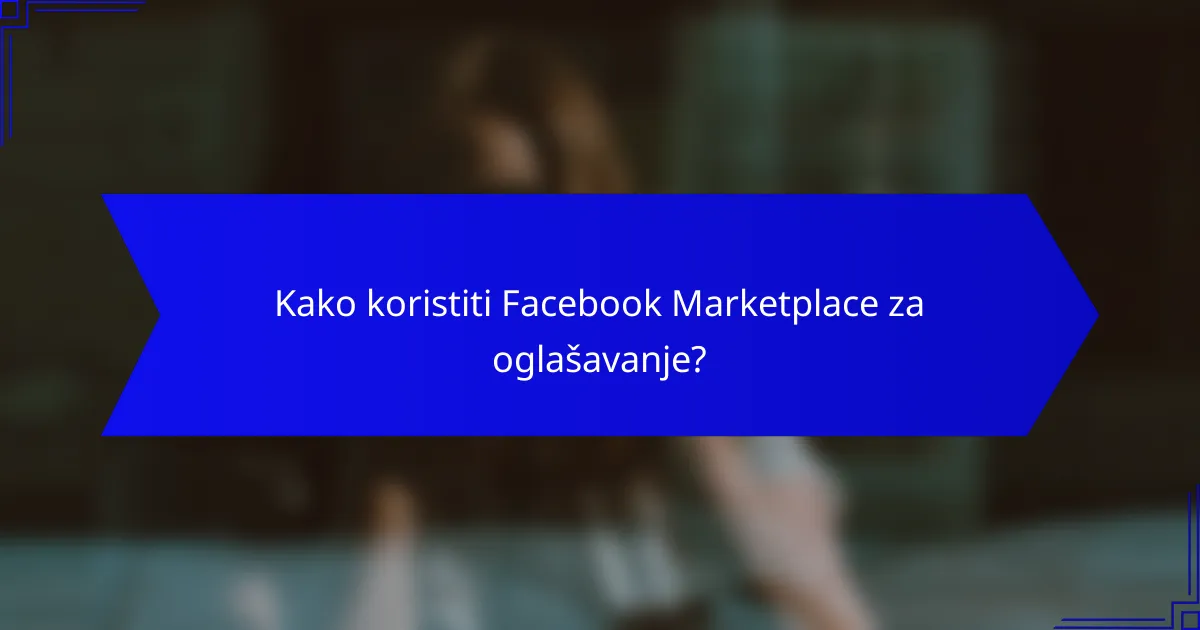 Kako koristiti Facebook Marketplace za oglašavanje?