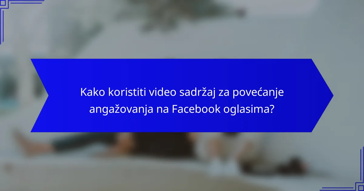 Kako koristiti video sadržaj za povećanje angažovanja na Facebook oglasima?