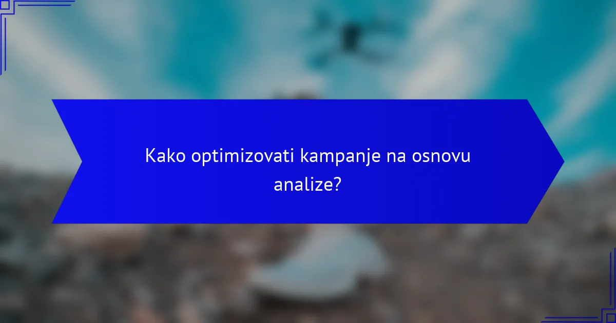 Kako optimizovati kampanje na osnovu analize?