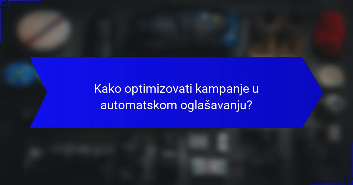Kako optimizovati kampanje u automatskom oglašavanju?