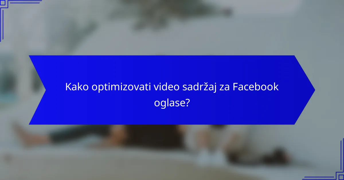 Kako optimizovati video sadržaj za Facebook oglase?