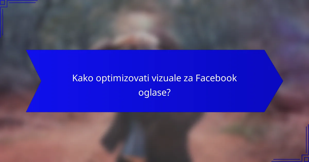 Kako optimizovati vizuale za Facebook oglase?