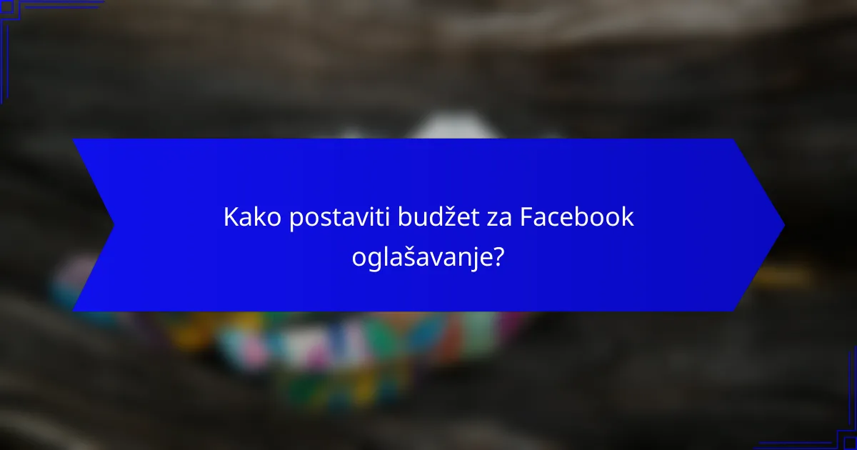 Kako postaviti budžet za Facebook oglašavanje?