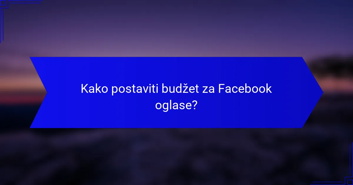 Kako postaviti budžet za Facebook oglase?