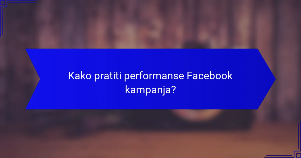 Kako pratiti performanse Facebook kampanja?