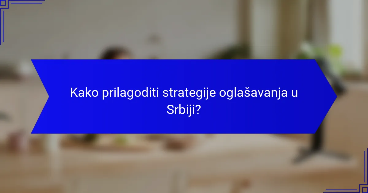 Kako prilagoditi strategije oglašavanja u Srbiji?