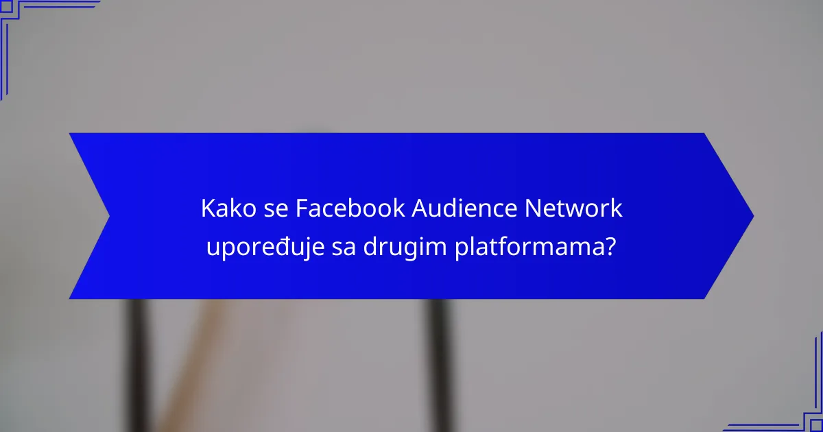 Kako se Facebook Audience Network upoređuje sa drugim platformama?