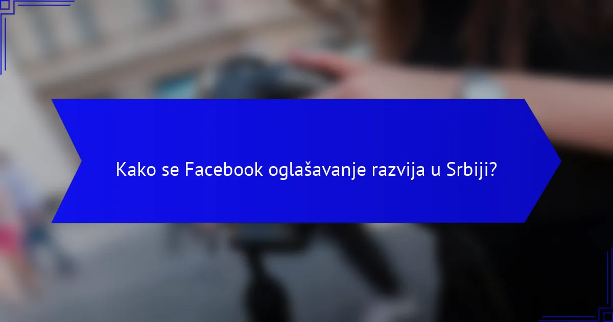 Kako se Facebook oglašavanje razvija u Srbiji?