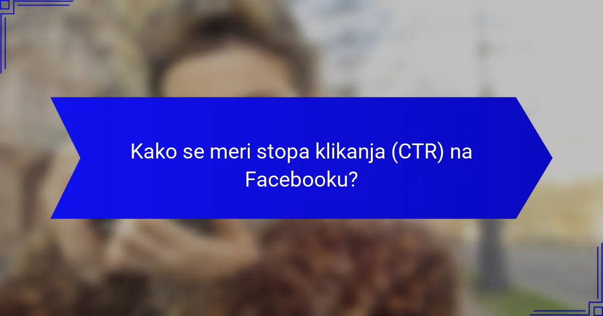 Kako se meri stopa klikanja (CTR) na Facebooku?
