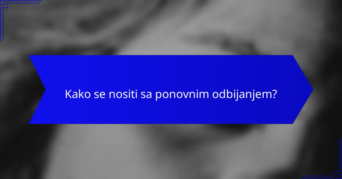 Kako se nositi sa ponovnim odbijanjem?