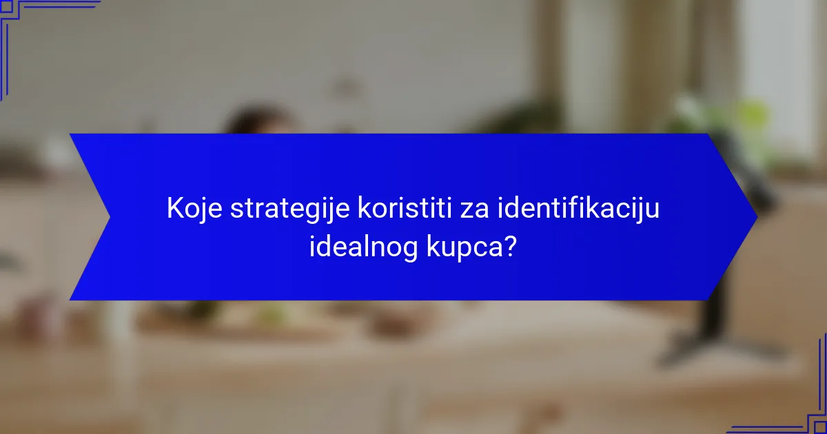 Koje strategije koristiti za identifikaciju idealnog kupca?