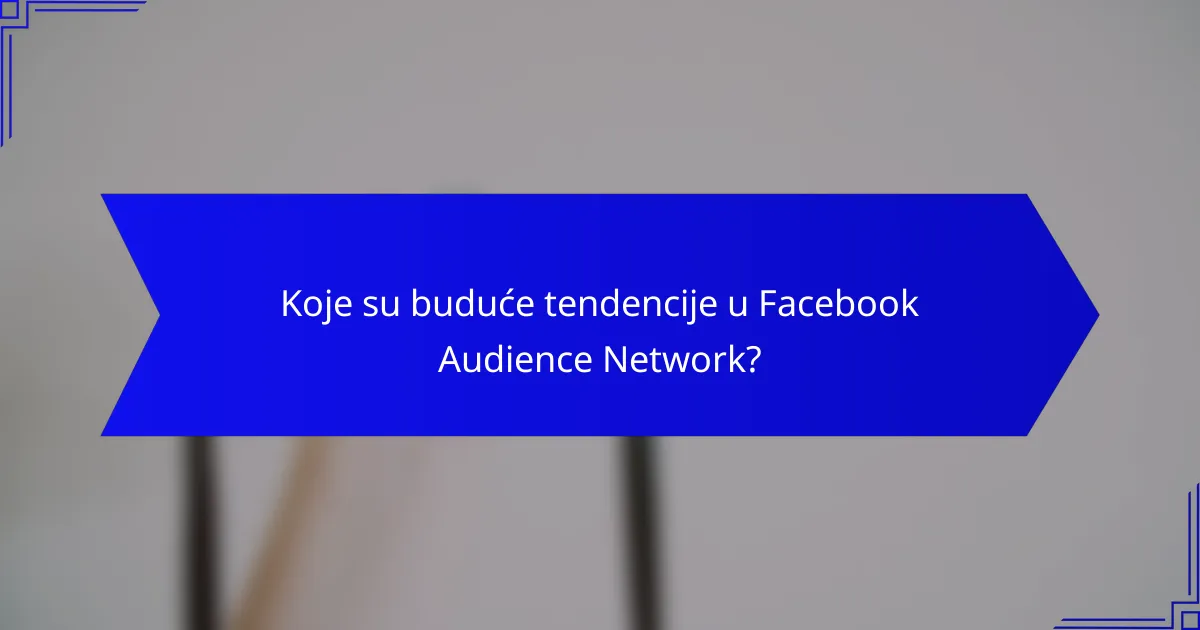 Koje su buduće tendencije u Facebook Audience Network?