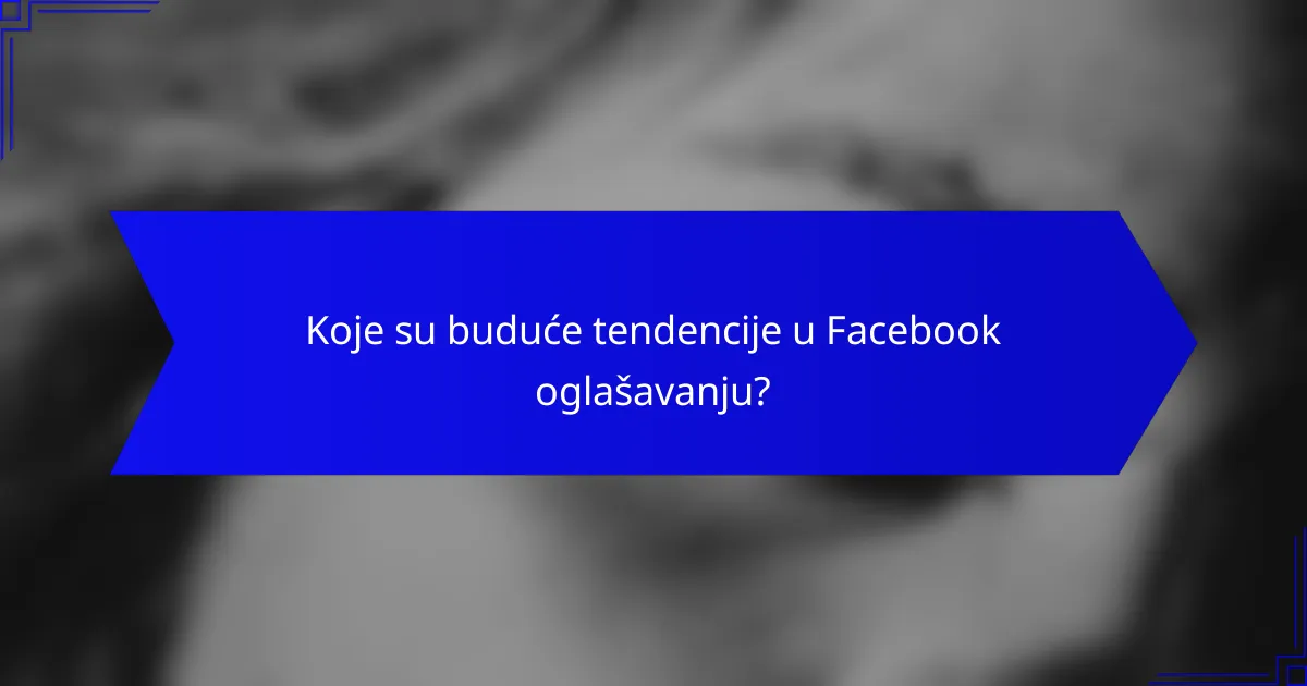 Koje su buduće tendencije u Facebook oglašavanju?