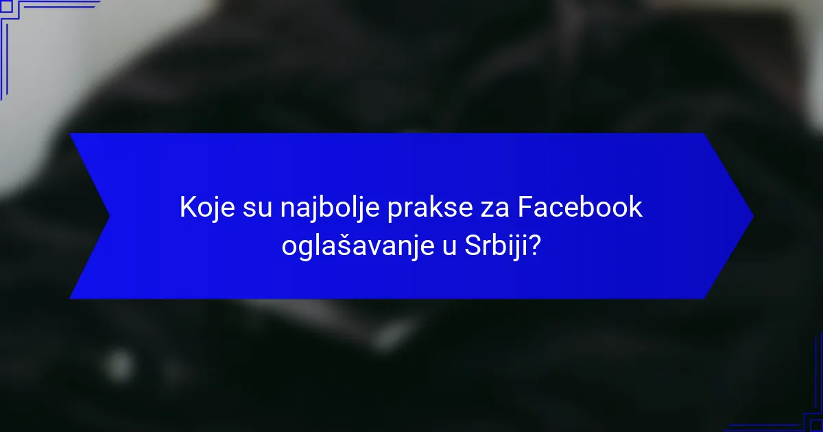 Koje su najbolje prakse za Facebook oglašavanje u Srbiji?