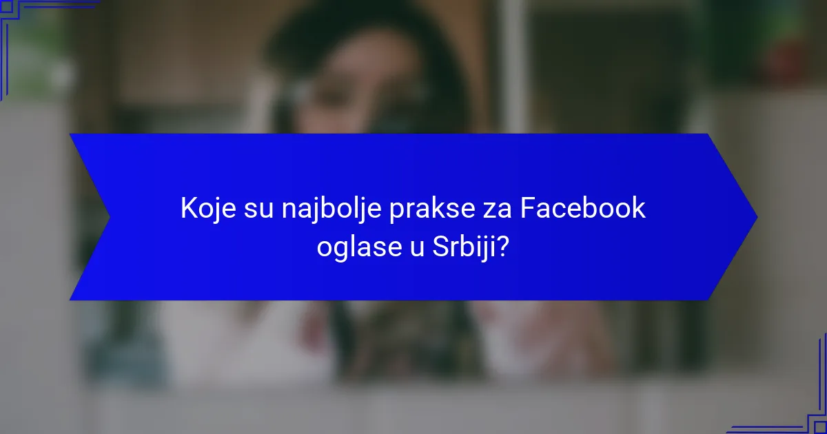 Koje su najbolje prakse za Facebook oglase u Srbiji?