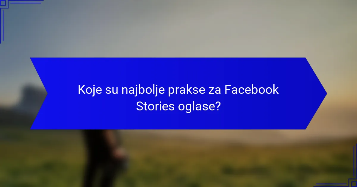 Koje su najbolje prakse za Facebook Stories oglase?
