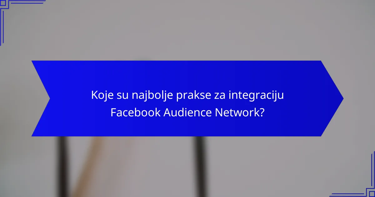 Koje su najbolje prakse za integraciju Facebook Audience Network?