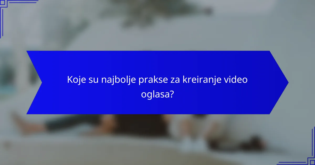Koje su najbolje prakse za kreiranje video oglasa?