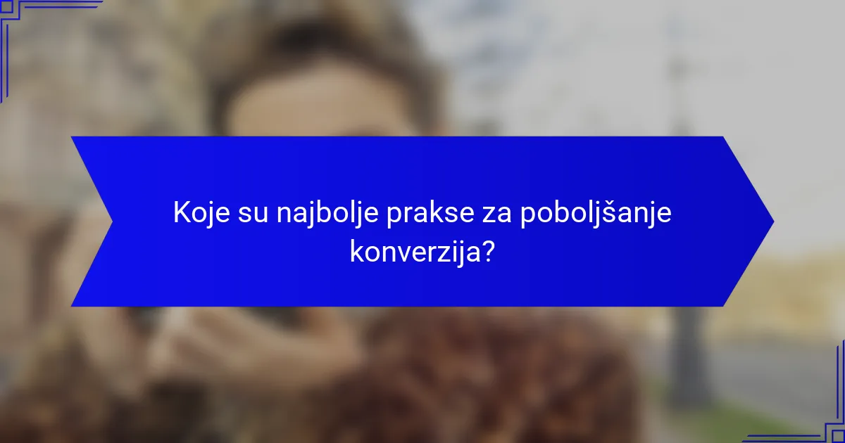 Koje su najbolje prakse za poboljšanje konverzija?
