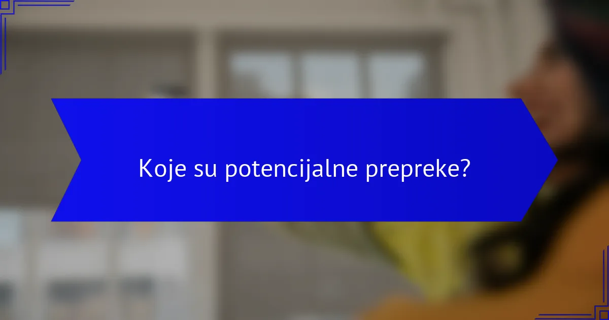 Koje su potencijalne prepreke?