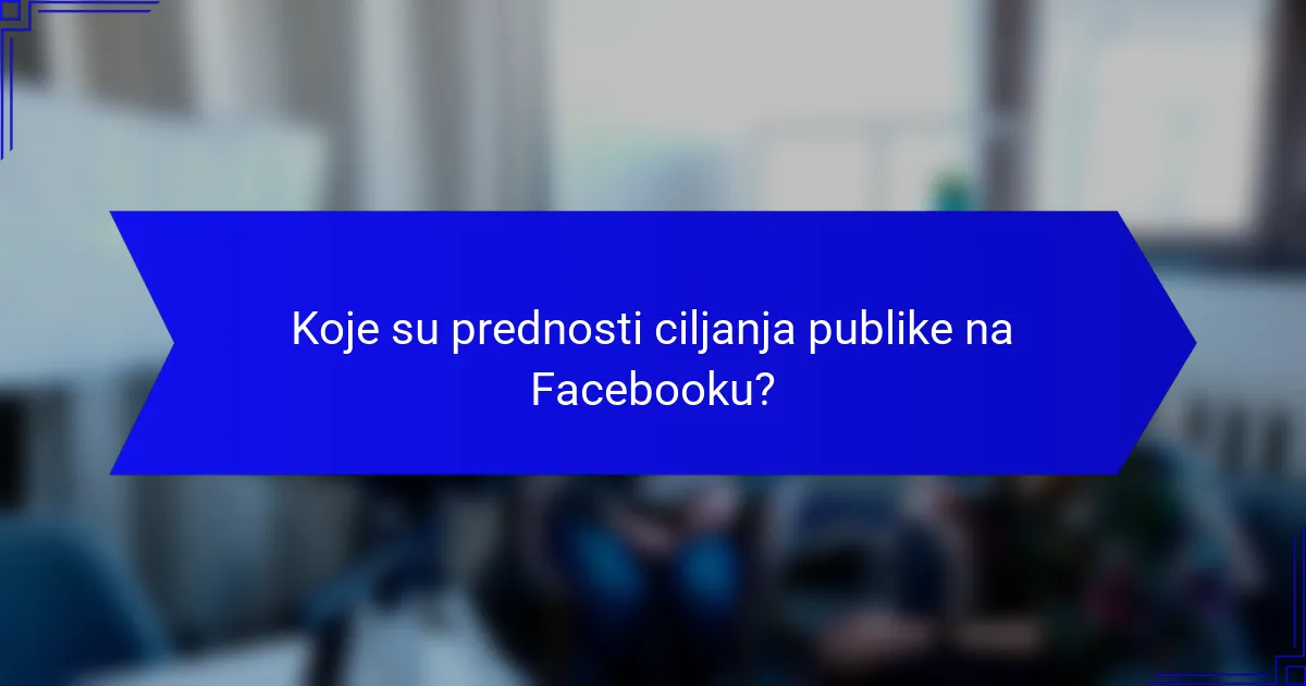 Koje su prednosti ciljanja publike na Facebooku?