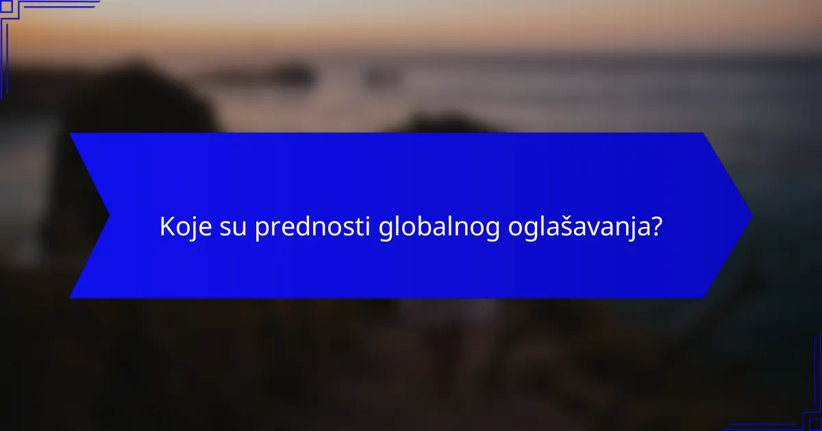 Koje su prednosti globalnog oglašavanja?
