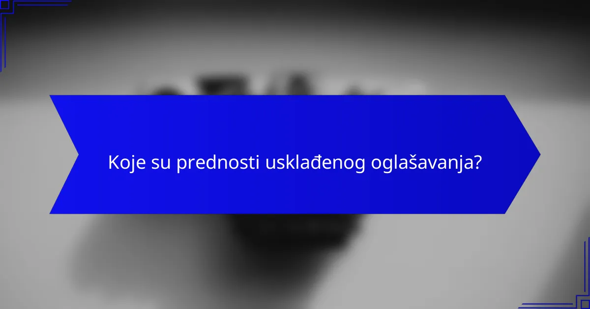 Koje su prednosti usklađenog oglašavanja?