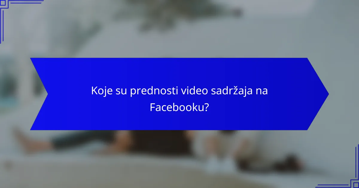Koje su prednosti video sadržaja na Facebooku?