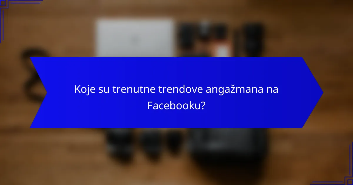 Koje su trenutne trendove angažmana na Facebooku?