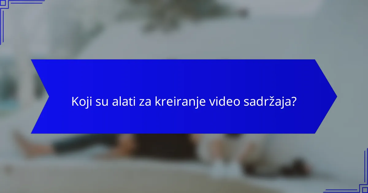 Koji su alati za kreiranje video sadržaja?