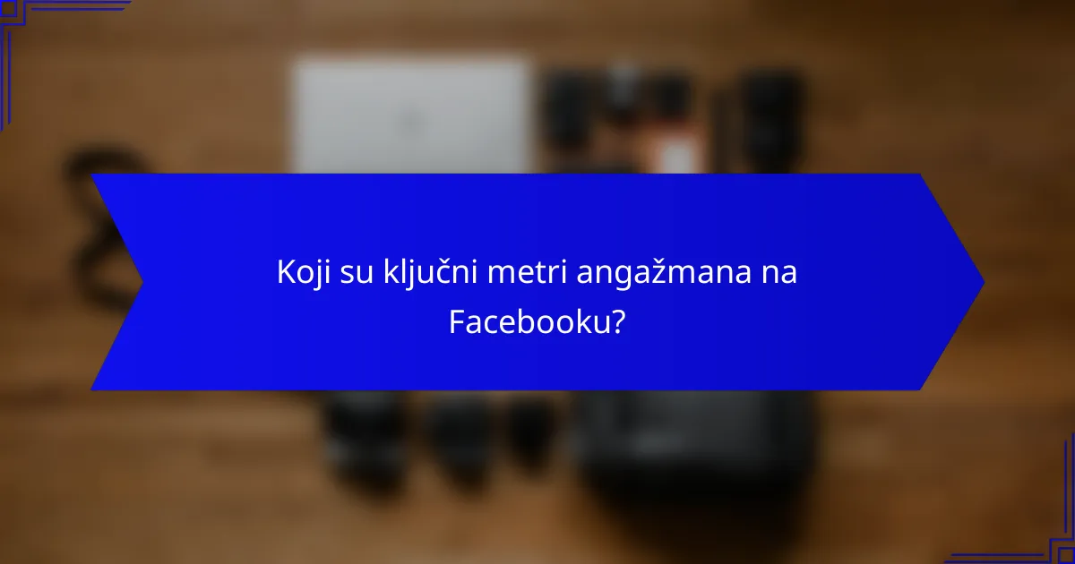 Koji su ključni metri angažmana na Facebooku?