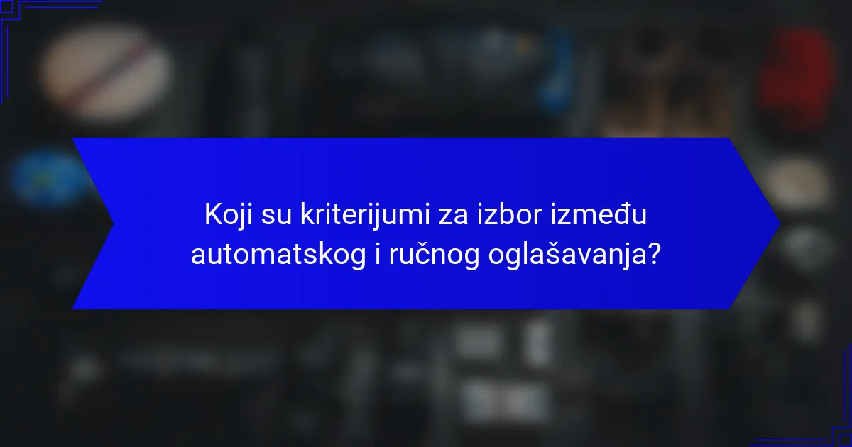 Koji su kriterijumi za izbor između automatskog i ručnog oglašavanja?
